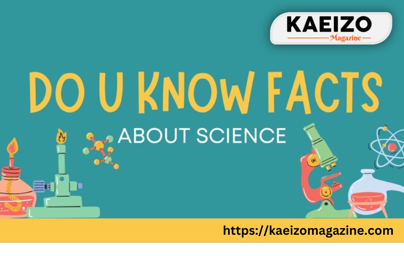 15 Do You Know Facts About Science - KAEIZO Magazine