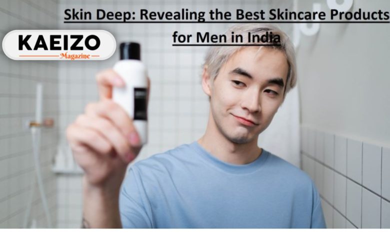 Skin Deep: Revealing The Best Skincare Products for Men In India