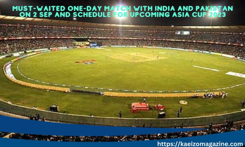 Must-Waited One-Day Match Between India And Pakistan On 2 Sep And Schedule For Upcoming Asia Cup 2023