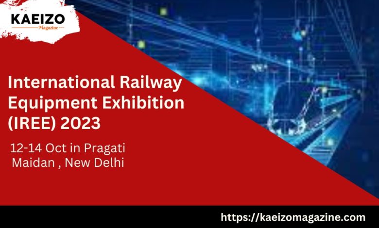 IREE 2023: A Catalyst For The Growth Of The Railway Sector!