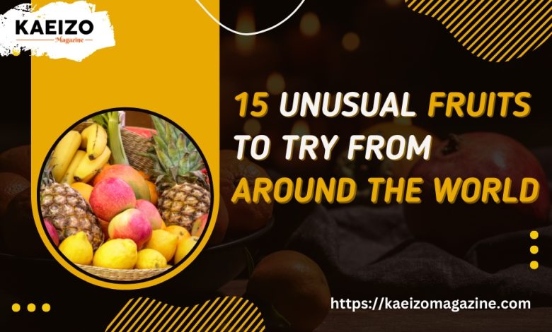 15 unusual fruits to try from around the world