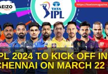 IPL 2024 KICK OFF IN CHENNAI ON MARCH 22