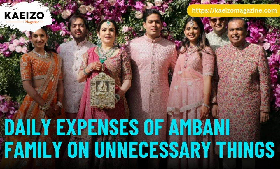 Daily expenses of ambani family on unnecessary things. - KAEIZO Magazine