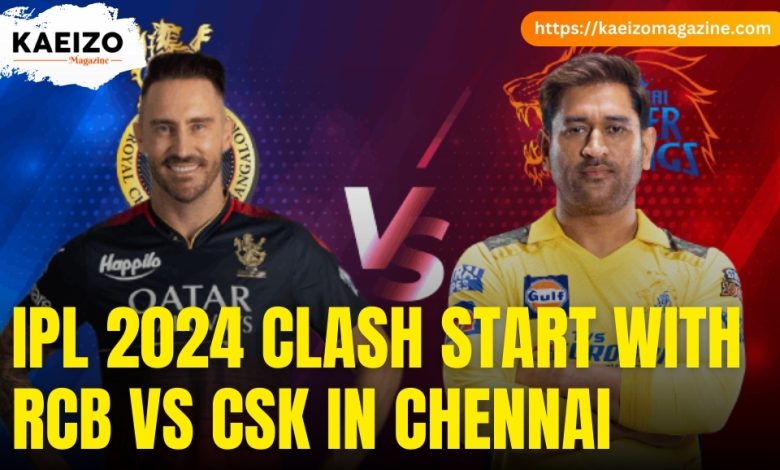 IPL 2024 CLASH START WITH RCB VS CSK IN CHENNAI.