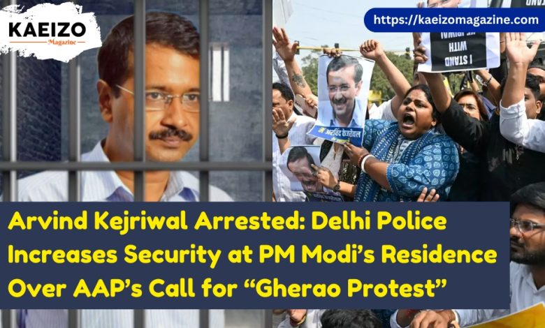 Arvind Kejriwal arrested: Delhi Police increases security at PM Modi’s residence over AAP’s call for gherao protest.