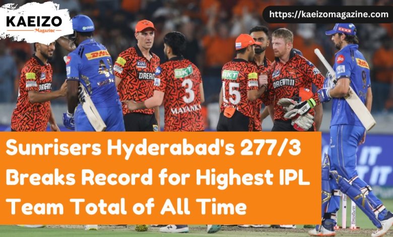Sunrisers Hyderabad's 277/3 breaks record for highest IPL total of all time