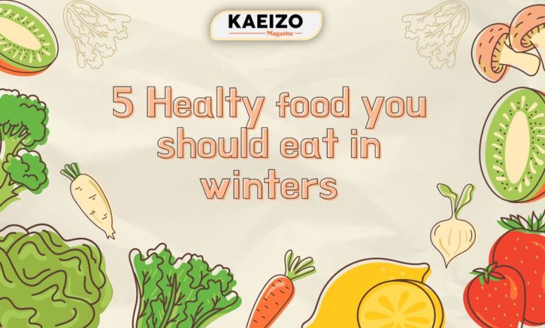 5 Healty Food You Should Eat In Winters